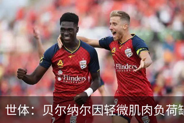世体：贝尔纳尔因轻微肌肉负荷缺席训练赛，将随巴萨赴英集训