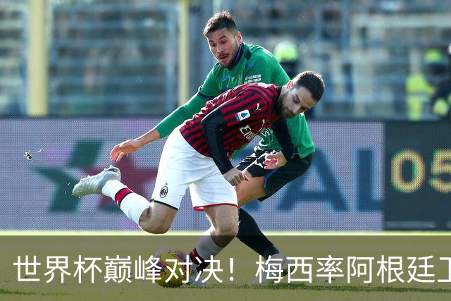 世界杯巅峰对决！梅西率阿根廷卫冕，西班牙，19，场不败金身告破？
