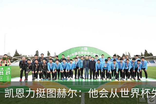凯恩力挺图赫尔：他会从世界杯失利中学到东西