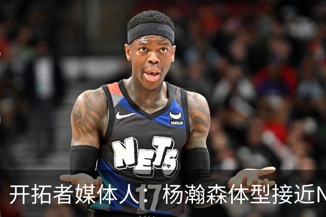 开拓者媒体人：杨瀚森体型接近NBA级别 三分出手快但防守仍需适应