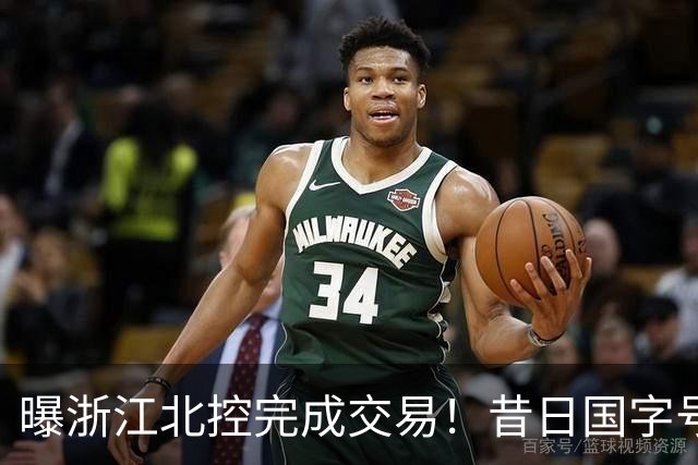 曝浙江北控完成交易！昔日国字号前锋换队，CBA又有一支争冠球队