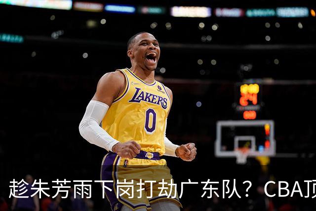 趁朱芳雨下岗打劫广东队？CBA顶级控卫确定下家，曾被点名要人！
