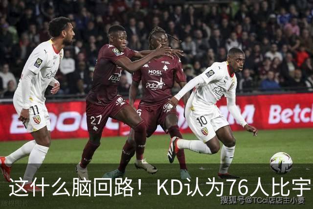 这什么脑回路！KD认为76人比宇宙勇强 为啥二者根本没有可比性？